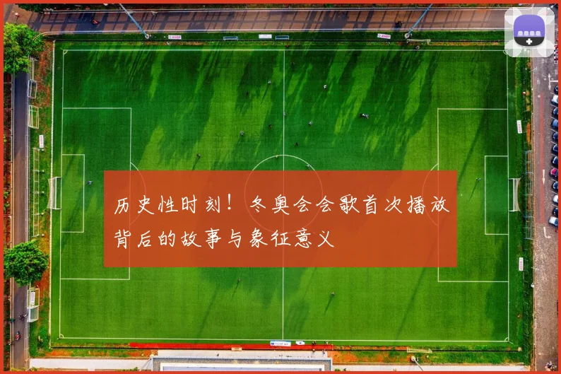 历史性时刻！冬奥会会歌首次播放背后的故事与象征意义