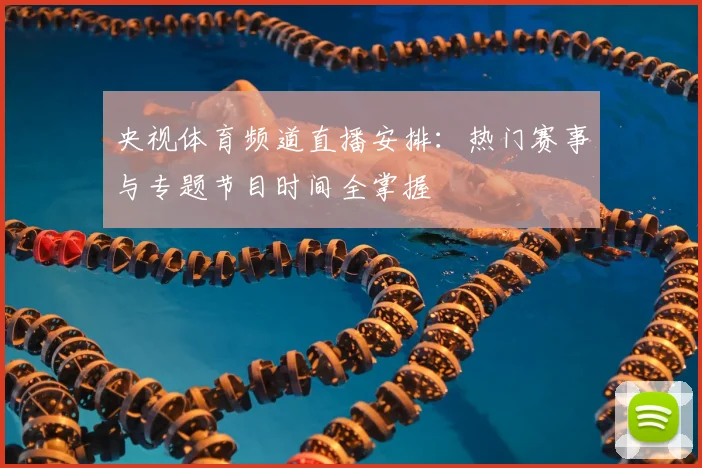 央视体育频道直播安排：热门赛事与专题节目时间全掌握